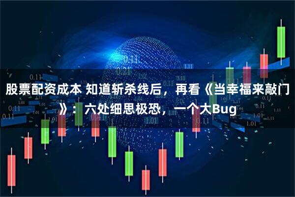 股票配资成本 知道斩杀线后，再看《当幸福来敲门》：六处细思极恐，一个大Bug